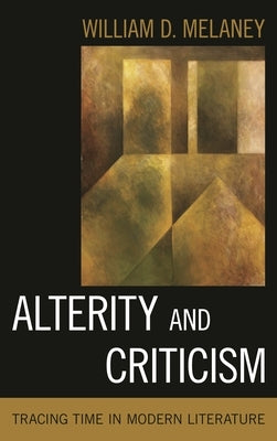 Alterity and Criticism: Tracing Time in Modern Literature by Melaney, William D.