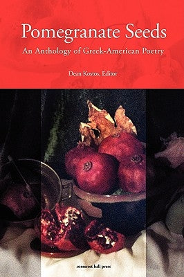 Pomegranate Seeds: An Anthology of Greek-American Poetry by Kostos, Dean