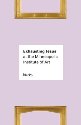Exhausting Jesus at the Minneapolis Institute of Art by Klecko