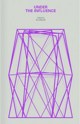 Under the Influence: A Symposium by Miljacki, Ana