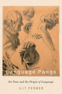 Language Pangs: On Pain and the Origin of Language by Ferber, Ilit