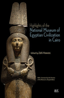 Highlights of the National Museum of Egyptian Civilization in Cairo by Hawass, Zahi