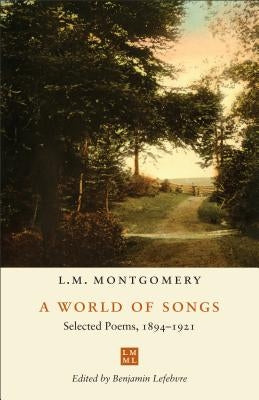 A World of Songs: Selected Poems, 1894-1921 by Montgomery, L. M.