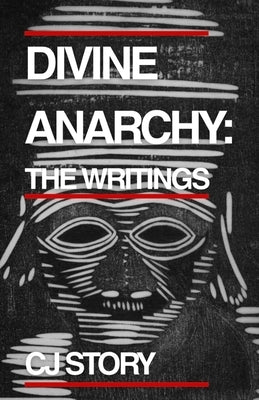 Divine Anarchy: The Writings by Story, Cj