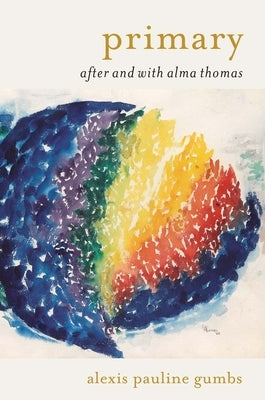 Primary: After and with Alma Thomas by Gumbs, Alexis Pauline