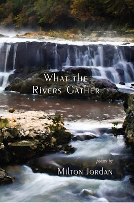 What the Rivers Gather: Selected Poems by Jordan, Milton S.