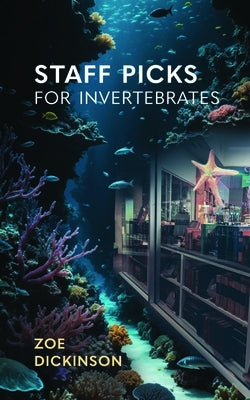 Staff Picks for Invertebrates by Dickinson, Zoe