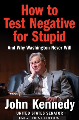 How to Test Negative for Stupid: And Why Washington Never Will by Kennedy, John
