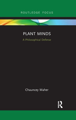 Plant Minds: A Philosophical Defense by Maher, Chauncey