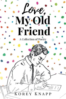 Love, My Old Friend: A Collection of Poetry by Knapp, Korey