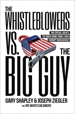 The Whistleblowers vs. the Big Guy: Two Special Agents, the Biden Crime Family, and a Corrupt Bureaucracy by Ziegler, Joe
