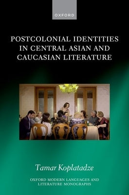 Postcolonial Identities in Central Asian and Caucasian Literature by Koplatadze, Tamar