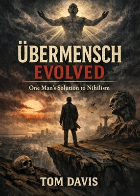 Übermensch Evolved: One Man's Solution to Nihilism by Davis, Tom