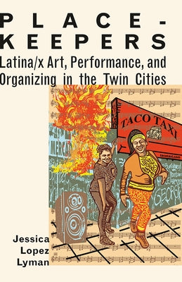 Place-Keepers: Latina/X Art, Performance, and Organizing in the Twin Cities by Lopez Lyman, Jessica