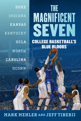 The Magnificent Seven: College Basketball's Blue Bloods by Mehler, Mark