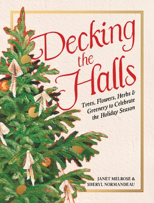 Decking the Halls: Trees, Flowers, Herbs & Greenery to Celebrate the Holiday Season by Melrose, Janet