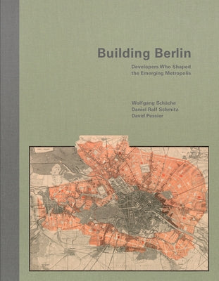 Building Berlin: Pioneers Who Developed the Emerging Metropolis by Schäche, Wolfgang