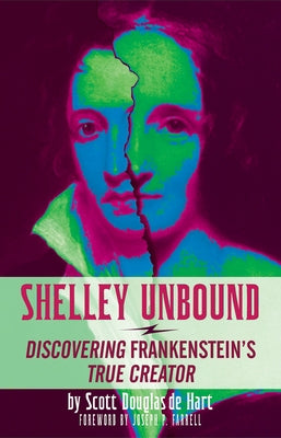 Shelley Unbound: Discovering Frankenstein's True Creator by De Hart, Scott D.