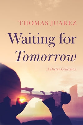 Waiting for Tomorrow: A Poetry Collection by Juarez, Thomas