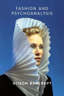 Fashion and Psychoanalysis: Styling the Self by Bancroft, Alison