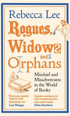 Rogues, Widows and Orphans: Mischief and Misadventures in the World of Books by Lee, Rebecca