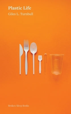 Plastic Life by Turnbull, Giles L.