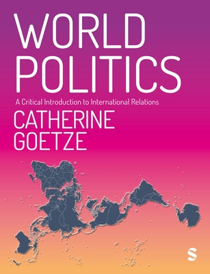 World Politics: A Critical Introduction to International Relations by Goetze, Catherine