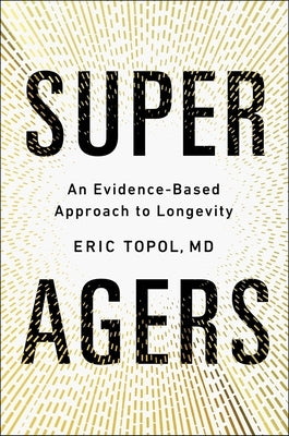 Super Agers: An Evidence-Based Approach to Longevity by Topol, Eric