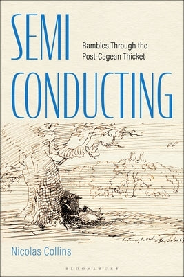 Semi-Conducting: Rambles Through the Post-Cagean Thicket by Collins, Nicolas