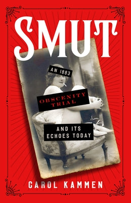 Smut: An 1883 Obscenity Trial and Its Echoes Today by Kammen, Carol
