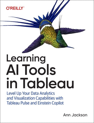Learning AI Tools in Tableau: Level Up Your Data Analytics and Visualization Capabilities with Tableau Pulse and Tableau Agent by Jackson, Ann