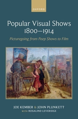 Popular Visual Shows 1800-1914: Picturegoing from Peep Shows to Film by Kember, Joe