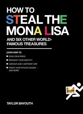 How to Steal the Mona Lisa: and Six Other World-Famous Treasures by Bayouth, Taylor