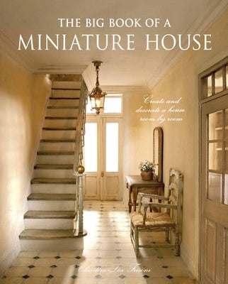 The Big Book of a Miniature House: Create and Decorate a House Room by Room by Frisoni, Christine-Léa