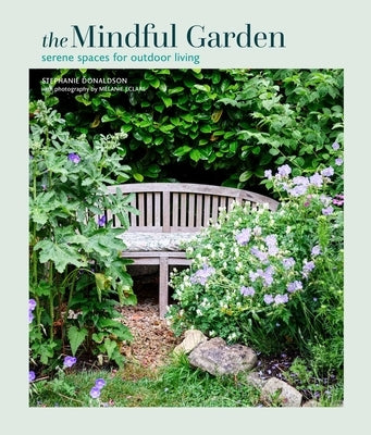 Mindful Garden: Serene Spaces for Outdoor Living by Donaldson, Stephanie