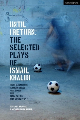 Until I Return: The Selected Plays of Ismail Khalidi by Khalidi, Ismail