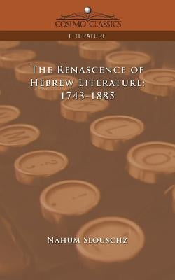 The Renascence of Hebrew Literature: 1743-1885 by Slouschz, Nahum