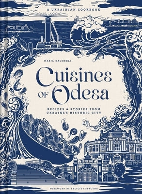 Cuisines of Odesa: A Ukrainian Cookbook by Kalenska, Maria