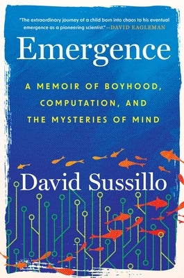 Emergence: A Memoir of Boyhood, Computation, and the Mysteries of Mind by Sussillo, David