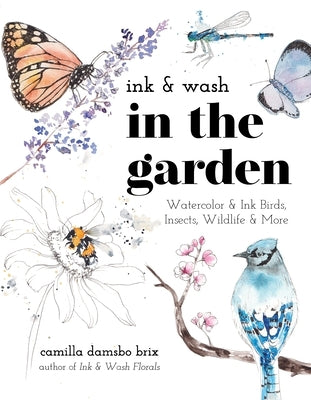 Ink & Wash in the Garden: Watercolor & Ink Birds, Insects, Wildlife & More by Brix, Camilla Damsbo