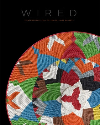 Wired: Contemporary Zulu Telephone Wire Baskets by Arment, David