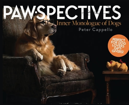 Pawspectives: Inner Monologue of Dogs by Cappello, Peter