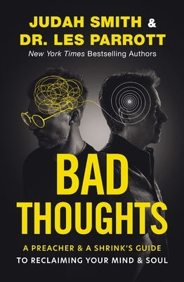Bad Thoughts: A Preacher and a Shrink's Guide to Reclaiming Your Mind and Soul by Smith, Judah