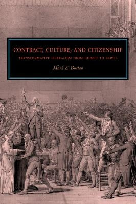 Contract, Culture, and Citizenship: Transformative Liberalism from Hobbes to Rawls by Button, Mark E.