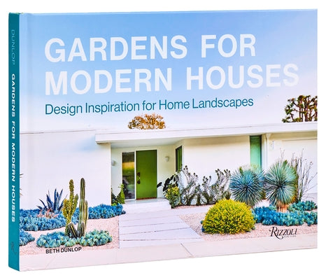 Gardens for Modern Houses: Design Inspiration for Home Landscapes by Dunlop, Beth