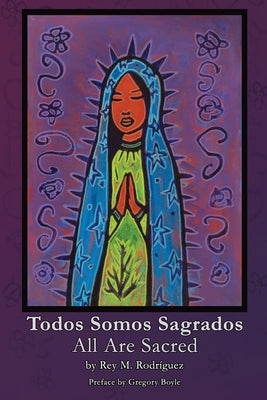 Todos Somos Sagrados/All Are Sacred by Rodríguez, Rey M.