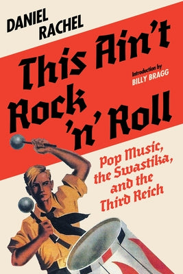 This Ain't Rock 'n' Roll: Pop Music, the Swastika, and the Third Reich by Rachel, Daniel