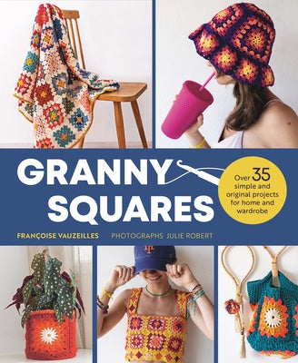 Granny Squares: 37 Simple and Original Projects for Home and Wardrobe by Vauzeilles, Françoise