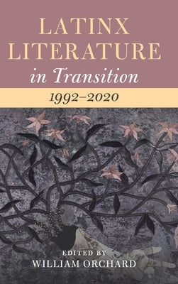 Latinx Literature in Transition, 1992-2020: Volume 3 by Orchard, William