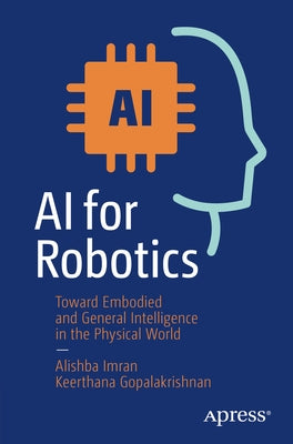 AI for Robotics: Toward Embodied and General Intelligence in the Physical World by Imran, Alishba